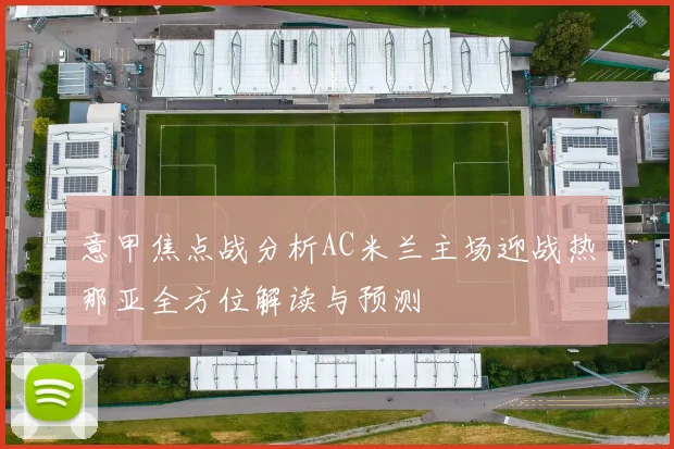 意甲焦点战分析AC米兰主场迎战热那亚全方位解读与预测