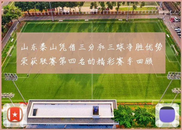 山东泰山凭借三分和三球净胜优势荣获联赛第四名的精彩赛季回顾